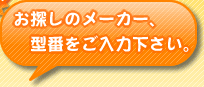 お探しのメーカー、型番を入力して下さい。